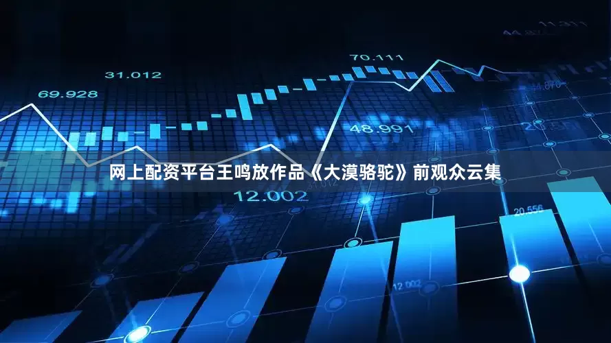 网上配资平台王鸣放作品《大漠骆驼》前观众云集