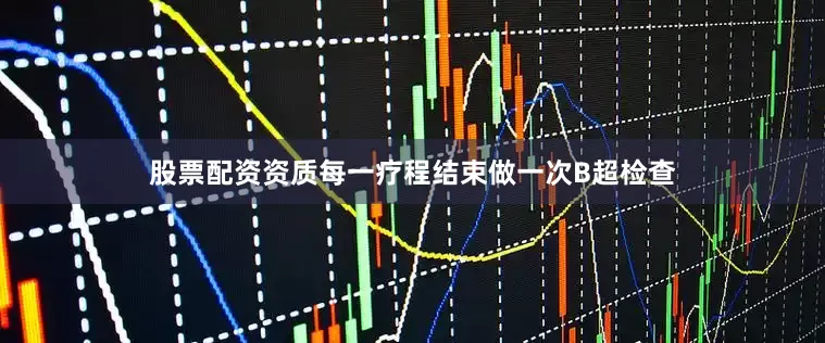 股票配资资质每一疗程结束做一次B超检查