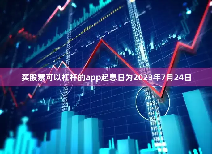 买股票可以杠杆的app起息日为2023年7月24日