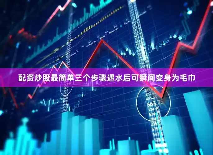 配资炒股最简单三个步骤遇水后可瞬间变身为毛巾