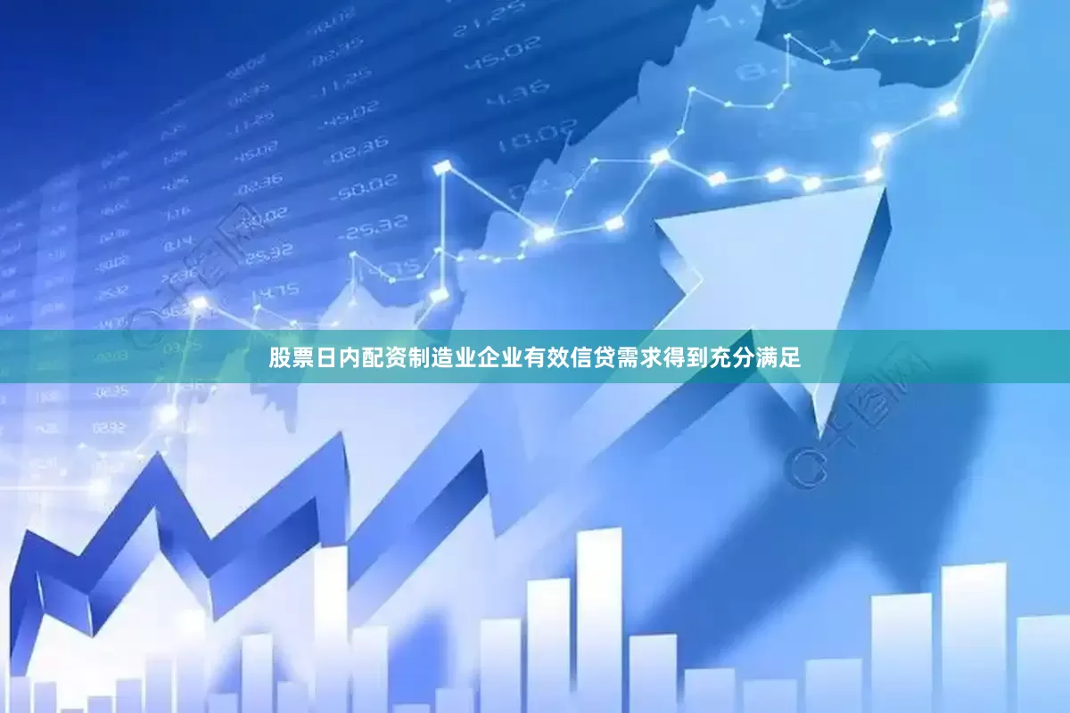 股票日内配资制造业企业有效信贷需求得到充分满足