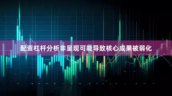 配资杠杆分析非呈现可能导致核心成果被弱化