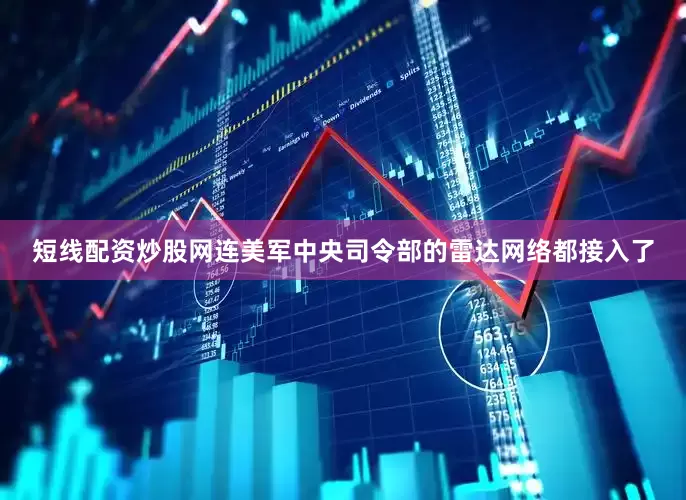 短线配资炒股网连美军中央司令部的雷达网络都接入了