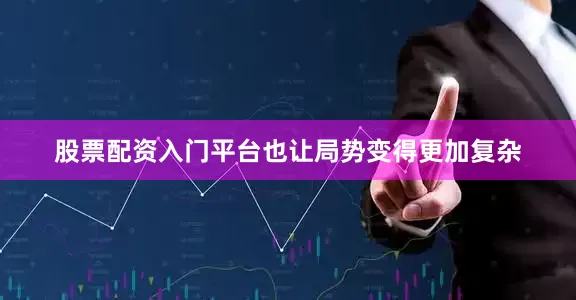 股票配资入门平台也让局势变得更加复杂